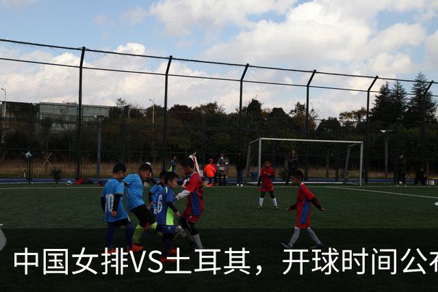 中国女排VS土耳其，开球时间公布，赢输球加减分出炉，谁能进决赛