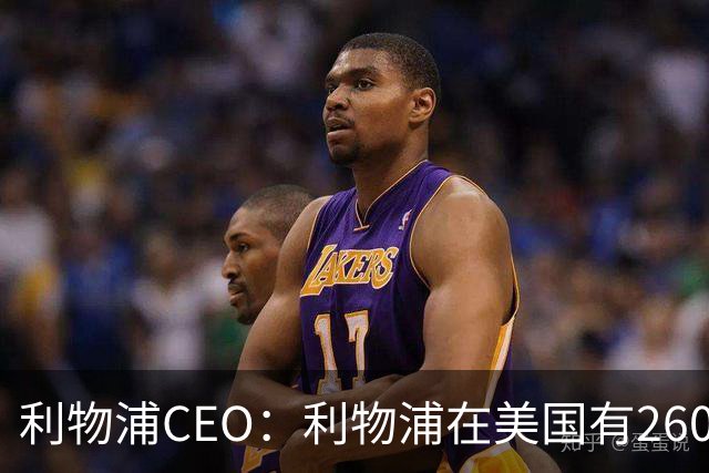 利物浦CEO：利物浦在美国有2600万球迷，运动队里面仅次于湖人