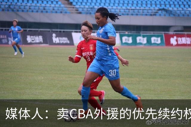 媒体人：卖CBA外援的优先续约权 有时候比卖本土球员还赚钱