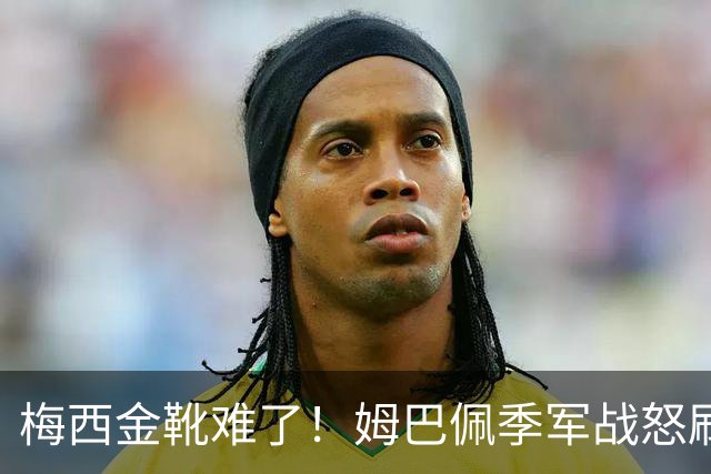 梅西金靴难了！姆巴佩季军战怒刷2球1助，梅西两项纪录不保
