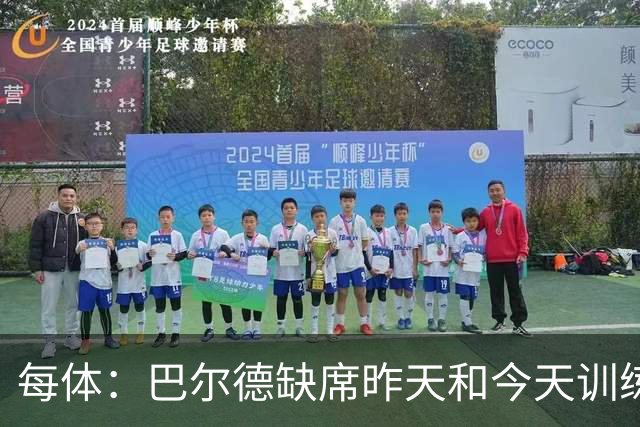 每体：巴尔德缺席昨天和今天训练，巴萨方面表示是管理负荷