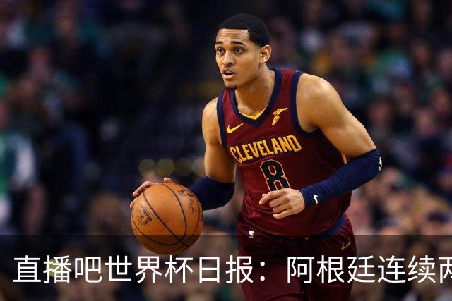直播吧世界杯日报：阿根廷连续两届世界杯进决赛，图赫尔战术遭批